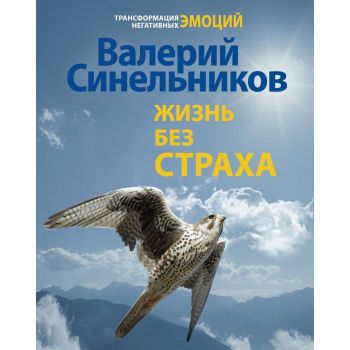 Жизнь без страха. “Трансформация негативных эмоций“