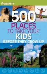 FROMMER`S 500 PLACES TO TAKE YOUR KIDS BEFORE TH